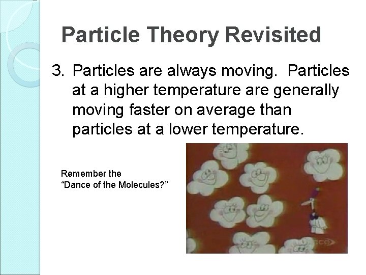 Particle Theory Revisited 3. Particles are always moving. Particles at a higher temperature are