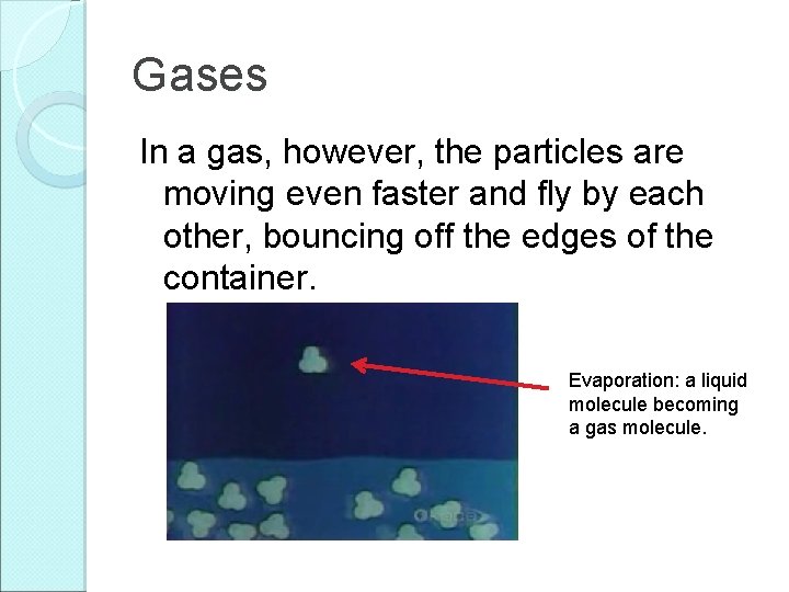 Gases In a gas, however, the particles are moving even faster and fly by