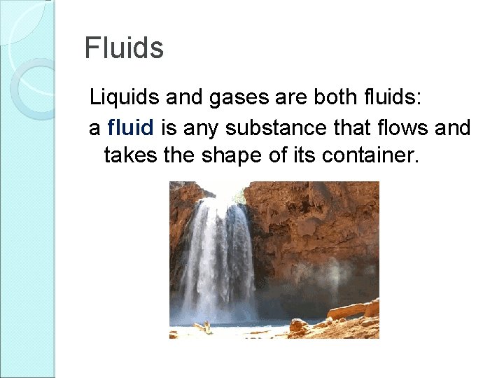 Fluids Liquids and gases are both fluids: a fluid is any substance that flows