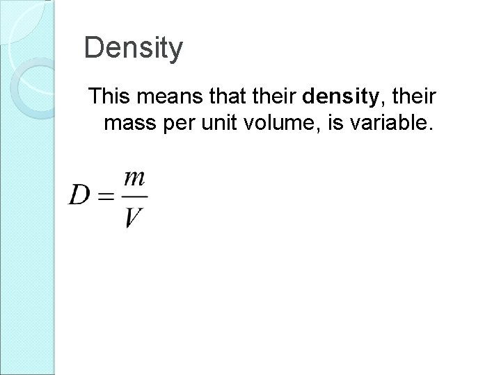 Density This means that their density, their mass per unit volume, is variable. 