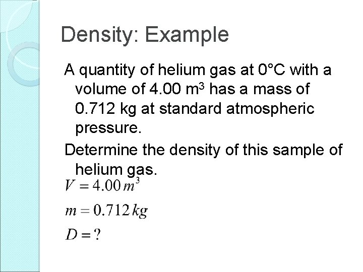 Density: Example A quantity of helium gas at 0°C with a volume of 4.