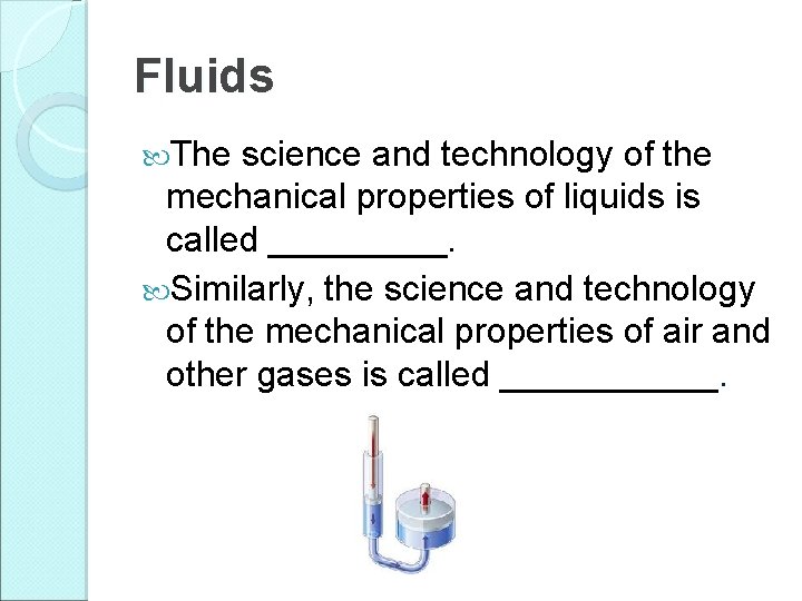 Fluids The science and technology of the mechanical properties of liquids is called _____.