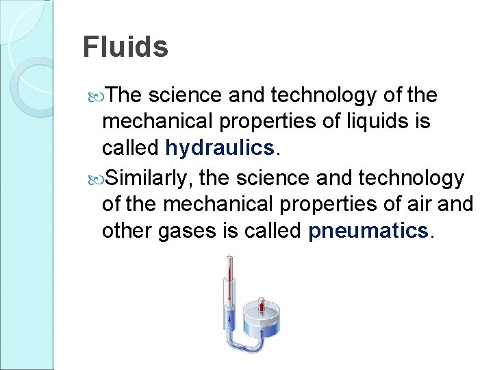 Fluids The science and technology of the mechanical properties of liquids is called hydraulics.