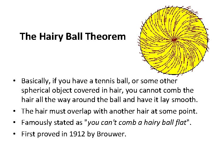 The Hairy Ball Theorem • Basically, if you have a tennis ball, or some