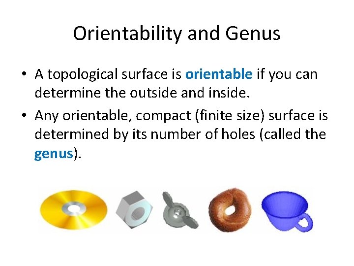 Orientability and Genus • A topological surface is orientable if you can determine the