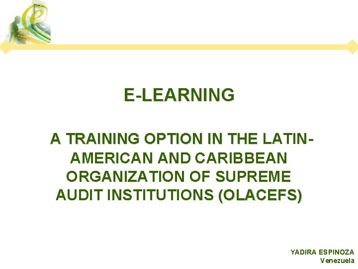 E-LEARNING A TRAINING OPTION IN THE LATINAMERICAN AND CARIBBEAN ORGANIZATION OF SUPREME AUDIT INSTITUTIONS