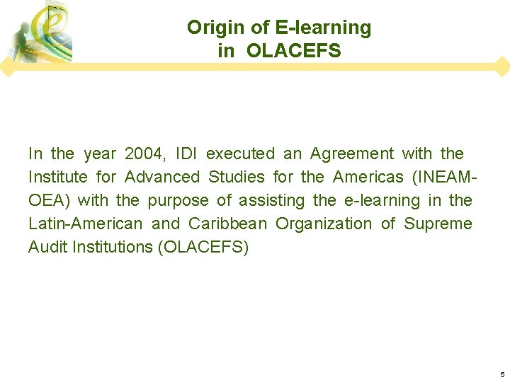 Origin of E-learning in OLACEFS In the year 2004, IDI executed an Agreement with