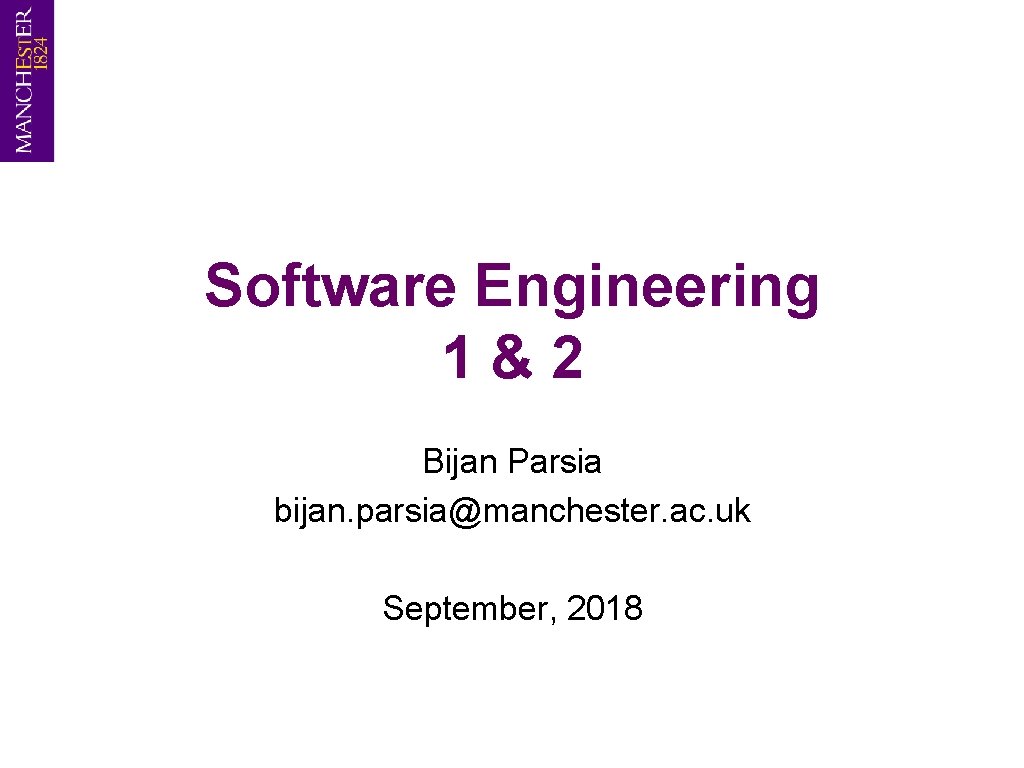 Software Engineering 1&2 Bijan Parsia bijan. parsia@manchester. ac. uk September, 2018 