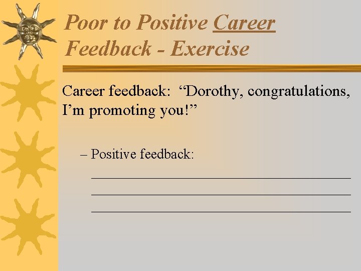 Poor to Positive Career Feedback - Exercise Career feedback: “Dorothy, congratulations, I’m promoting you!”