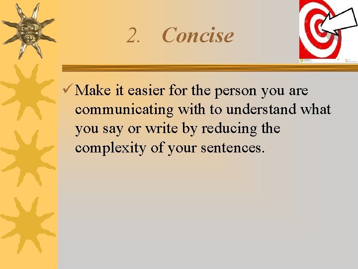 2. Concise Make it easier for the person you are communicating with to understand