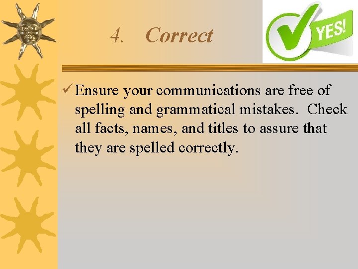 4. Correct Ensure your communications are free of spelling and grammatical mistakes. Check all