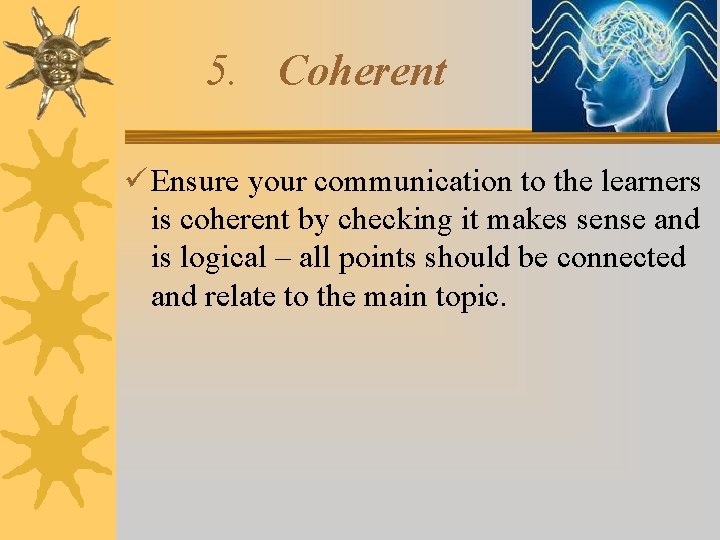 5. Coherent Ensure your communication to the learners is coherent by checking it makes