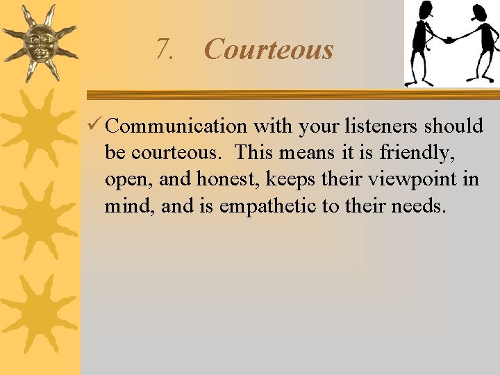 7. Courteous Communication with your listeners should be courteous. This means it is friendly,