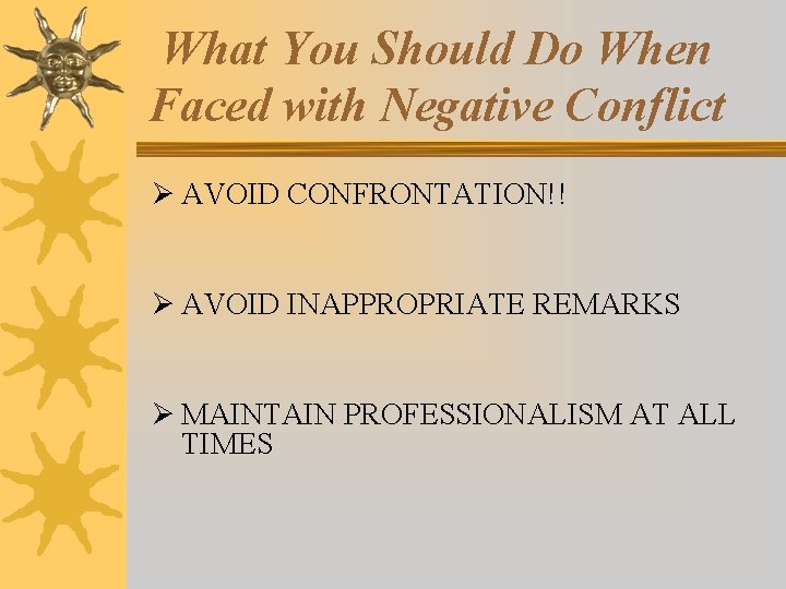 What You Should Do When Faced with Negative Conflict Ø AVOID CONFRONTATION!! Ø AVOID