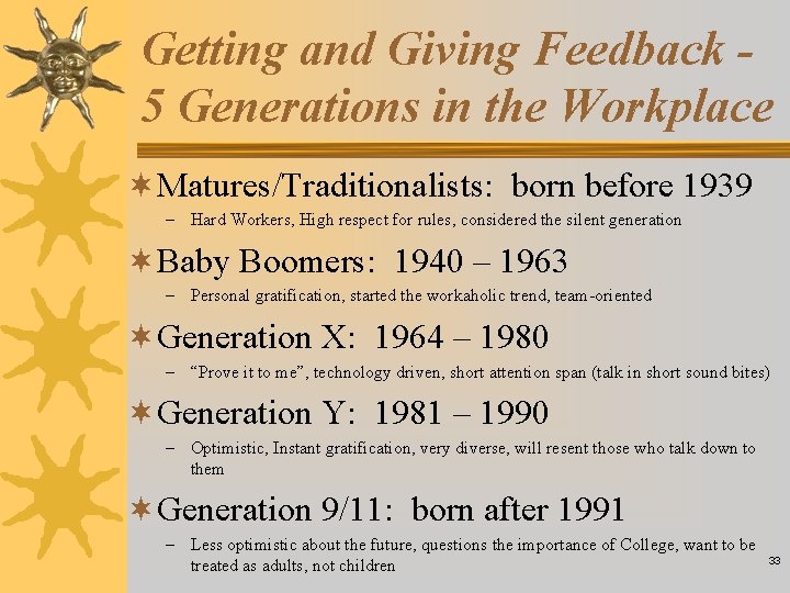 Getting and Giving Feedback 5 Generations in the Workplace ¬Matures/Traditionalists: born before 1939 –