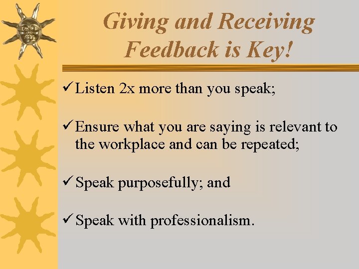 Giving and Receiving Feedback is Key! Listen 2 x more than you speak; Ensure