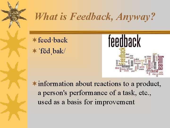 What is Feedback, Anyway? ¬feed·back ¬ˈfēdˌbak/ ¬information about reactions to a product, a person's
