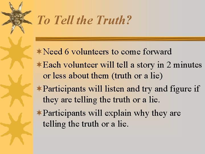 To Tell the Truth? ¬Need 6 volunteers to come forward ¬Each volunteer will tell