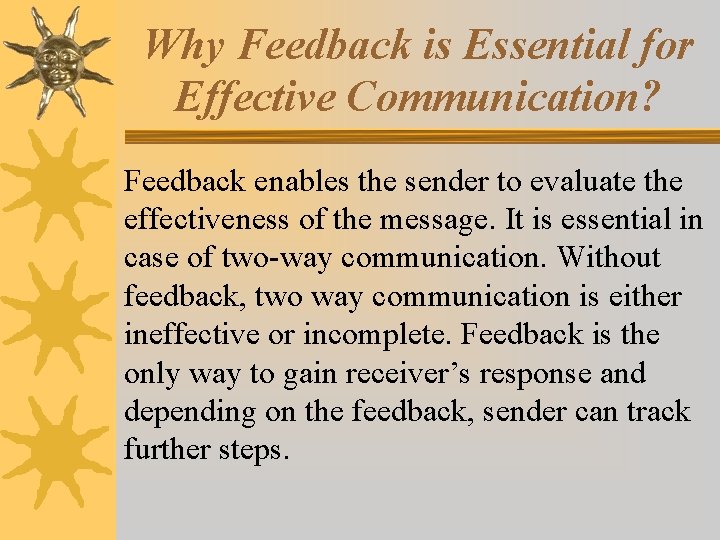 Why Feedback is Essential for Effective Communication? Feedback enables the sender to evaluate the