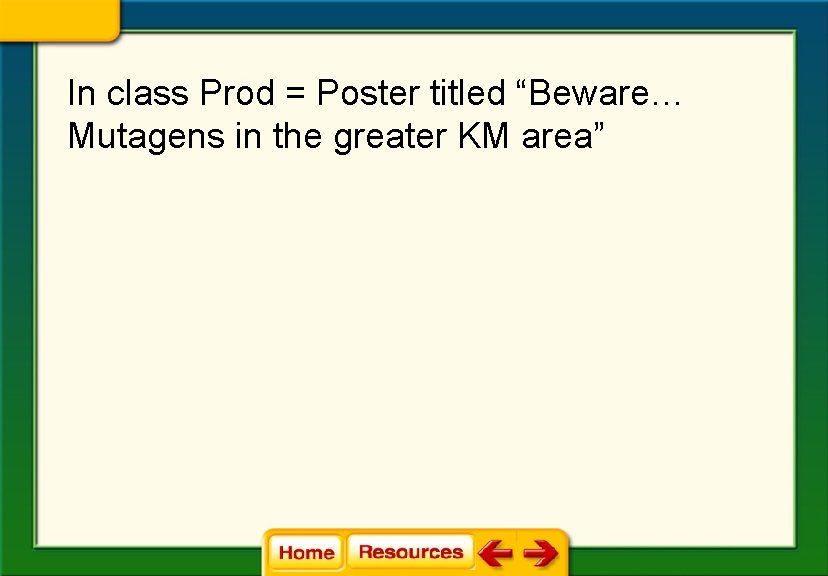 In class Prod = Poster titled “Beware… Mutagens in the greater KM area” 