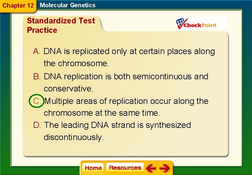 Chapter 12 Molecular Genetics Standardized Test Practice A. DNA is replicated only at certain