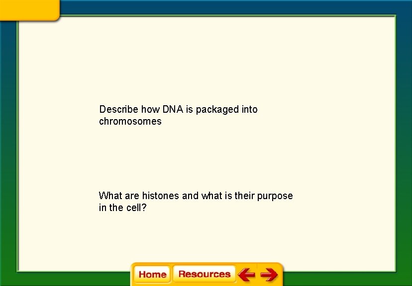 Describe how DNA is packaged into chromosomes What are histones and what is their