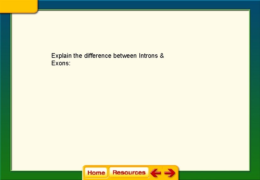 Explain the difference between Introns & Exons: 