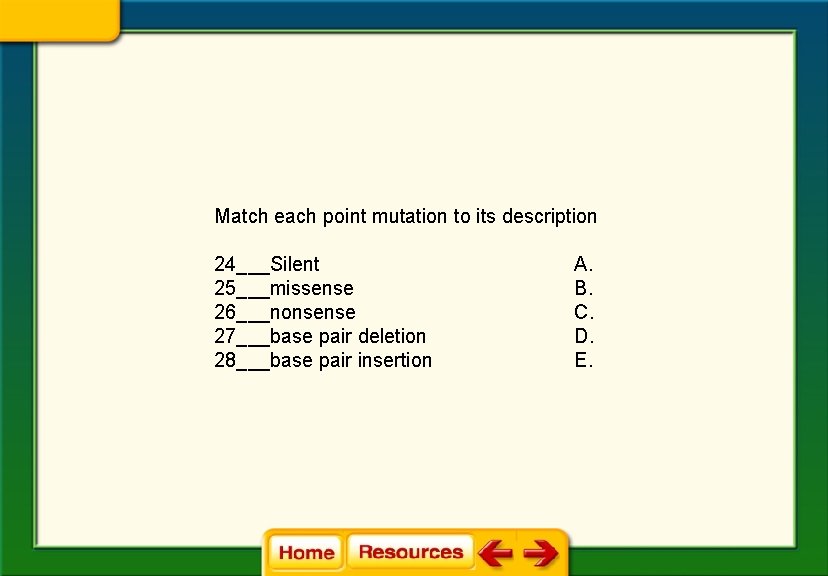 Match each point mutation to its description 24___Silent A. 25___missense B. 26___nonsense C. 27___base