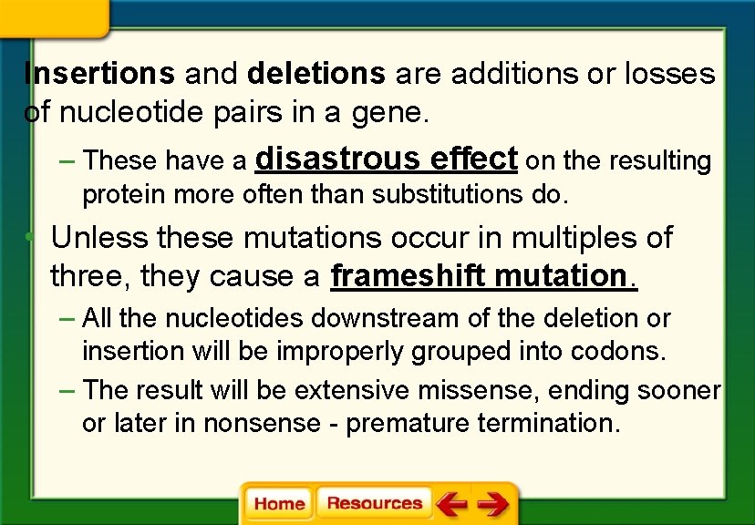 Insertions and deletions are additions or losses of nucleotide pairs in a gene. –