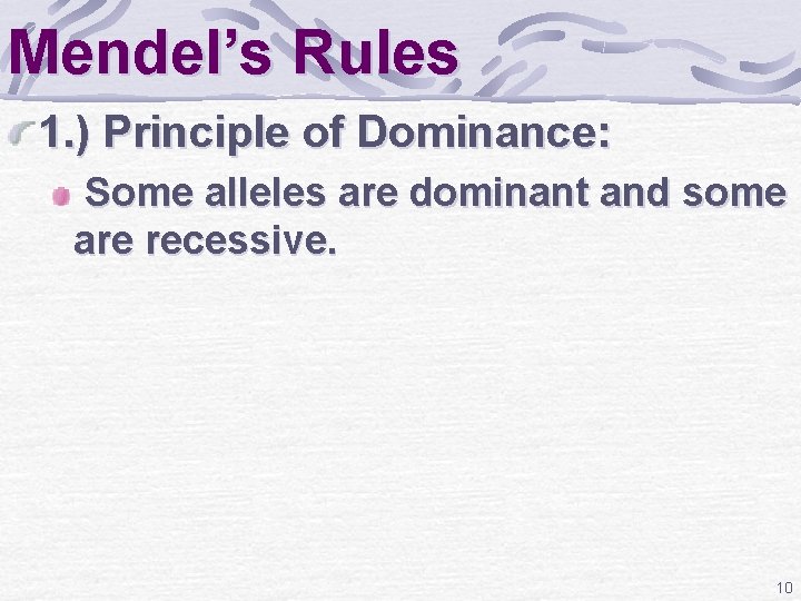 Mendel’s Rules 1. ) Principle of Dominance: Some alleles are dominant and some are