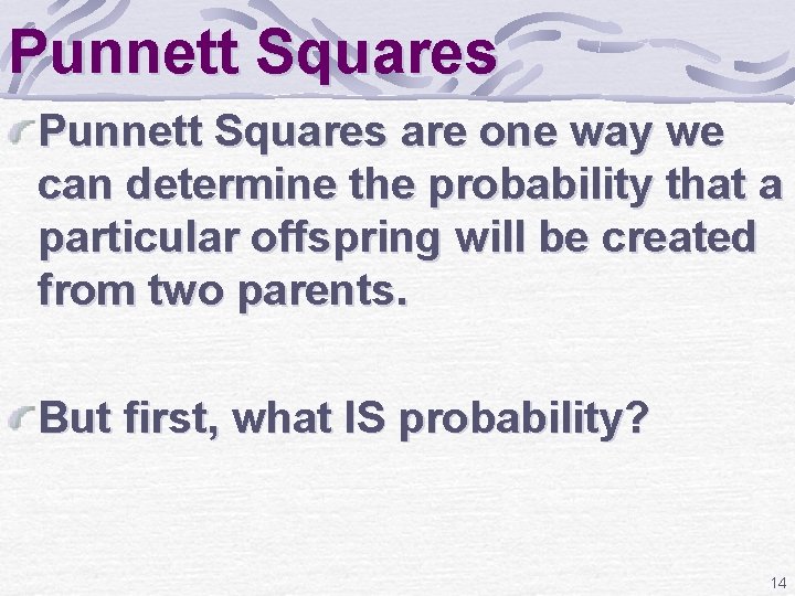 Punnett Squares are one way we can determine the probability that a particular offspring