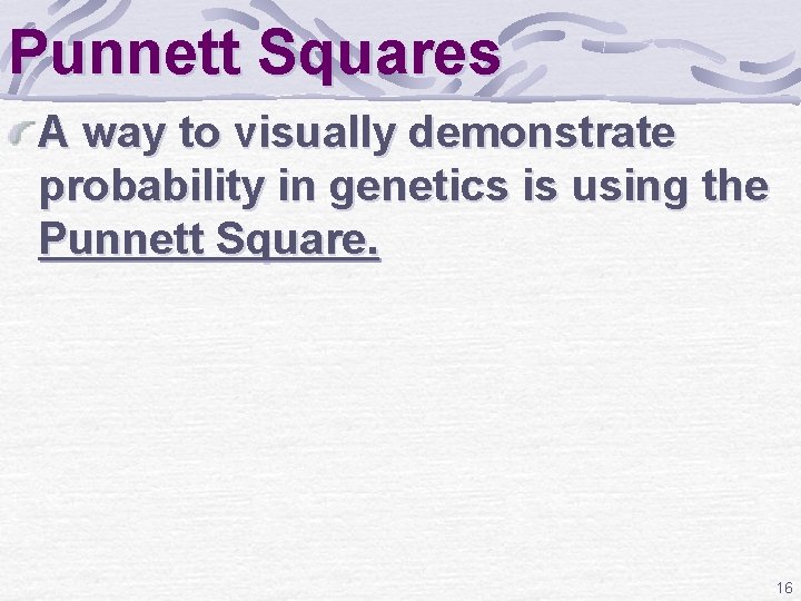 Punnett Squares A way to visually demonstrate probability in genetics is using the Punnett