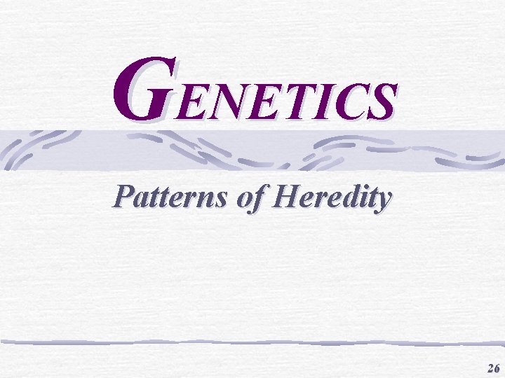 GENETICS Patterns of Heredity 26 