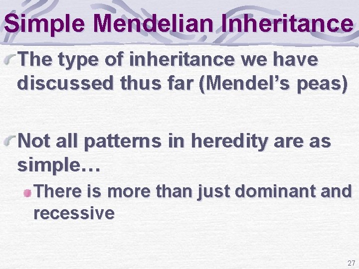 Simple Mendelian Inheritance The type of inheritance we have discussed thus far (Mendel’s peas)