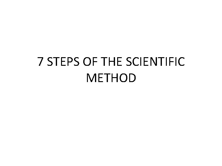 7 STEPS OF THE SCIENTIFIC METHOD 