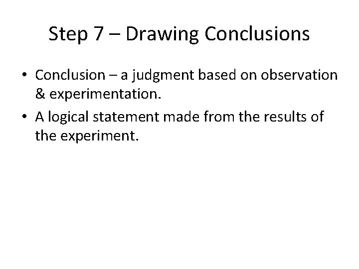 Step 7 – Drawing Conclusions • Conclusion – a judgment based on observation &