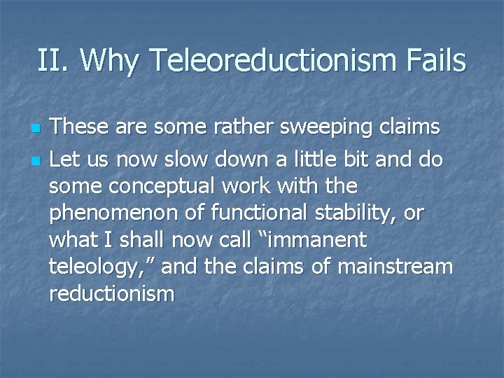 II. Why Teleoreductionism Fails n n These are some rather sweeping claims Let us II. Why Teleoreductionism Fails n n These are some rather sweeping claims Let us