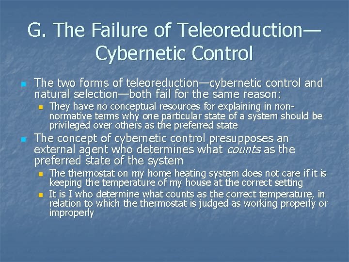 G. The Failure of Teleoreduction— Cybernetic Control n The two forms of teleoreduction—cybernetic control G. The Failure of Teleoreduction— Cybernetic Control n The two forms of teleoreduction—cybernetic control