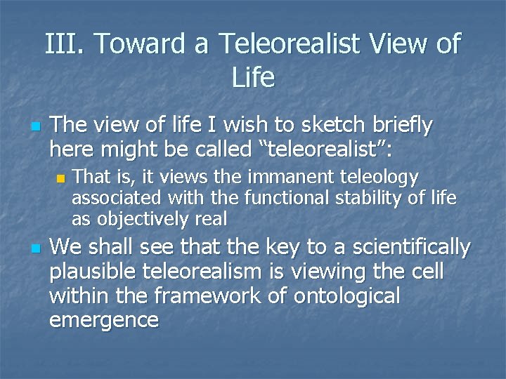 III. Toward a Teleorealist View of Life n The view of life I wish III. Toward a Teleorealist View of Life n The view of life I wish