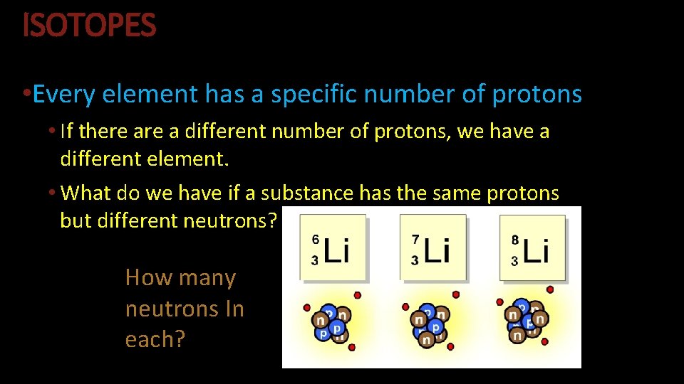 ISOTOPES • Every element has a specific number of protons • If there a