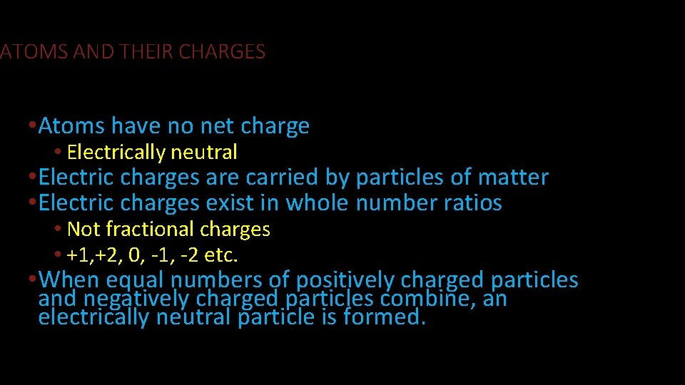 ATOMS AND THEIR CHARGES • Atoms have no net charge • Electrically neutral •