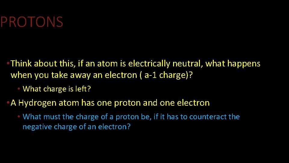 PROTONS • Think about this, if an atom is electrically neutral, what happens when