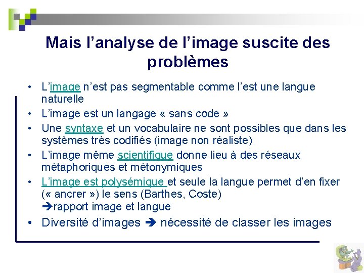 Mais l’analyse de l’image suscite des problèmes • L’image n’est pas segmentable comme l’est