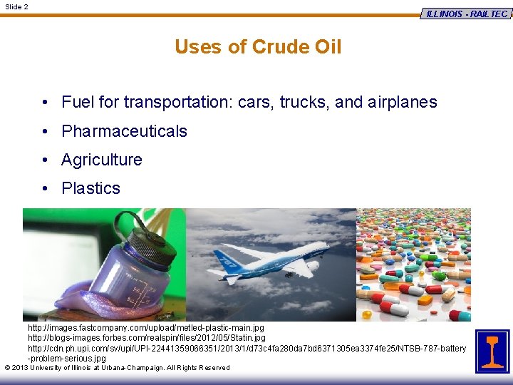 Slide 2 ILLINOIS - RAILTEC Uses of Crude Oil • Fuel for transportation: cars,