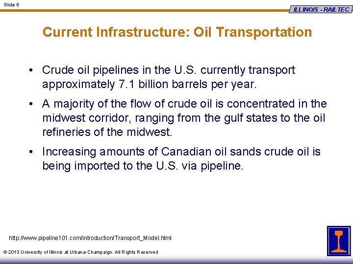 Slide 6 ILLINOIS - RAILTEC Current Infrastructure: Oil Transportation • Crude oil pipelines in