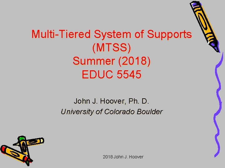 Multi-Tiered System of Supports (MTSS) Summer (2018) EDUC 5545 John J. Hoover, Ph. D.