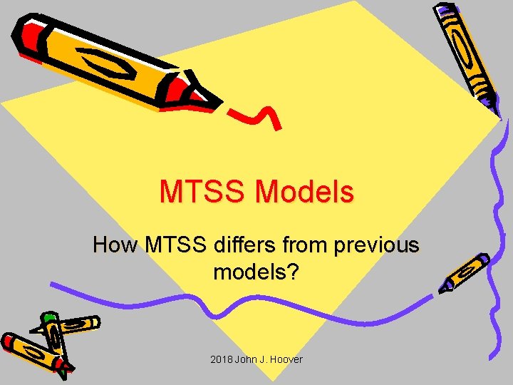 MTSS Models How MTSS differs from previous models? 2018 John J. Hoover 