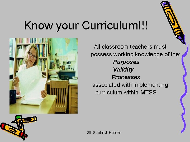 Know your Curriculum!!! All classroom teachers must possess working knowledge of the: Purposes Validity