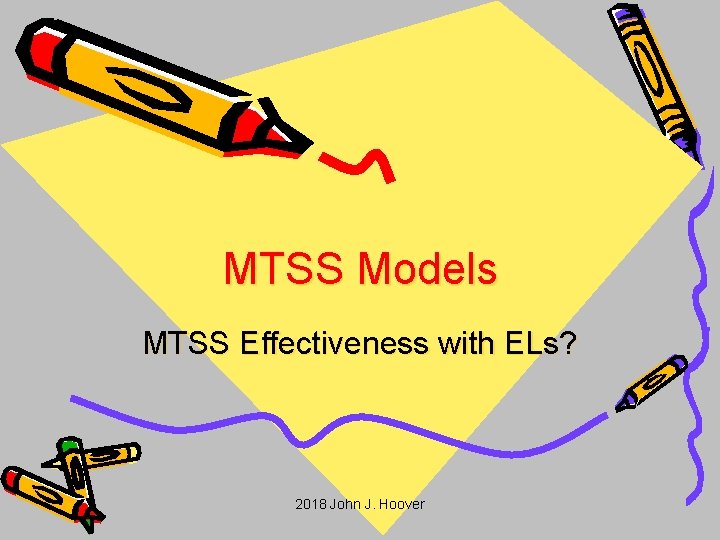 MTSS Models MTSS Effectiveness with ELs? 2018 John J. Hoover 