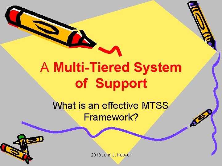 A Multi-Tiered System of Support What is an effective MTSS Framework? 2018 John J.